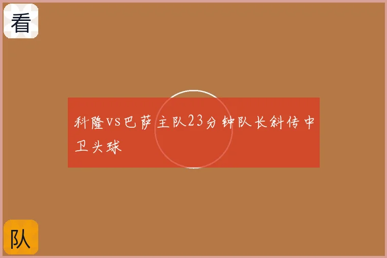 科隆vs巴萨主队23分钟队长斜传中卫头球