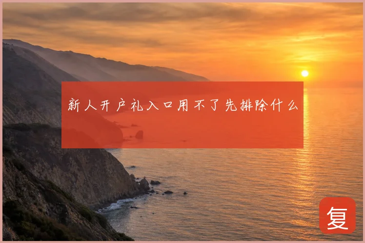 新人开户礼入口用不了先排除什么