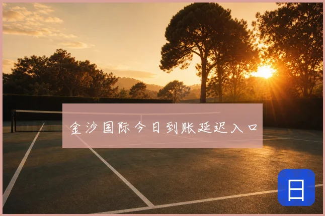 金沙国际今日到账延迟入口