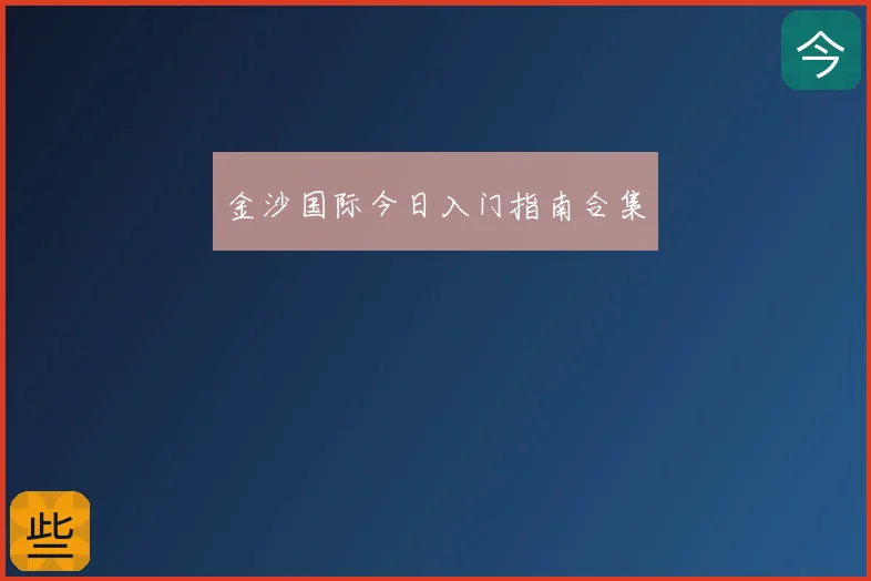 金沙国际今日入门指南合集